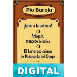 ¡Adios a la bohemia!. Arlequin, mancebo de botica. El horroroso crimen de Peñaranda del Campo Pío Baroja