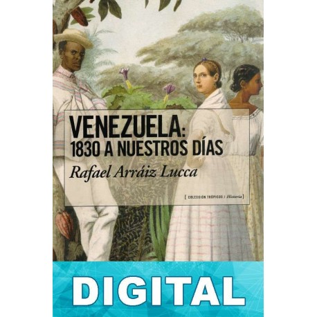 Venezuela: 1830 a nuestros días Rafael Arráiz Lucca