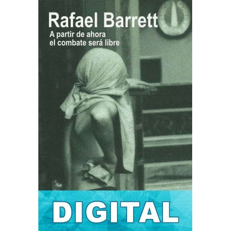 A partir de ahora el combate será libre Rafael Barrett