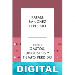 Gastos, disgustos y tiempo perdido. Ensayos II Rafael Sánchez Ferlosio