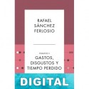 Gastos, disgustos y tiempo perdido. Ensayos II Rafael Sánchez Ferlosio