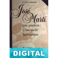 José Martí: Sus padres y las siete hermanas Ramiro Valdés Galarraga