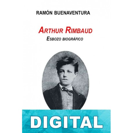 Arthur Rimbaud. Esbozo biográfico Ramón Buenaventura