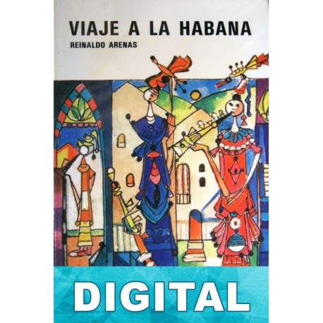 Viaje a La Habana: Novela en tres viajes Reinaldo Arenas