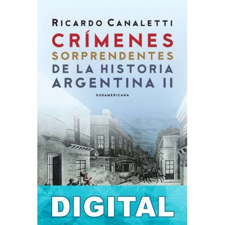 Crímenes sorprendentes de la historia argentina II Ricardo Canaletti