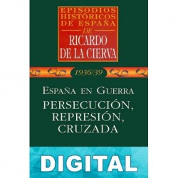 España en guerra. Persecución, represión, cruzada Ricardo De La Cierva