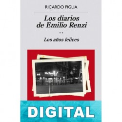 Los diarios de Emilio Renzi. Los años felices Ricardo Piglia