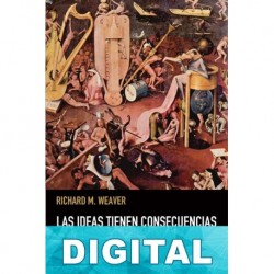 Las ideas tienen consecuencias Richard M. Weaver