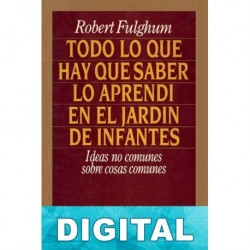 Todo lo que hay que saber lo aprendí en el jardín de infantes Robert Fulghum
