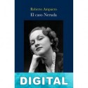 El caso Neruda Roberto Ampuero