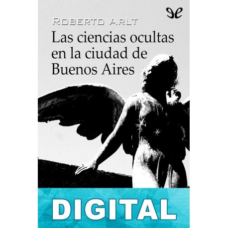 Las ciencias ocultas en la ciudad de Buenos Aires Roberto Arlt