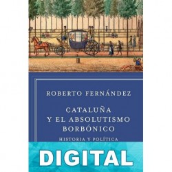 Cataluña en el absolutismo borbónico Roberto Fernández Díaz