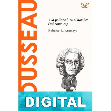 Rousseau. Y la política hizo al hombre (tal como es) Roberto Rodríguez Aramayo