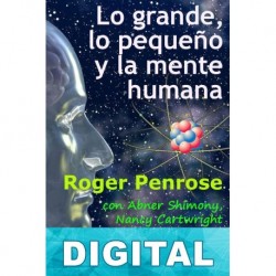 Lo grande, lo pequeño y la mente humana Roger Penrose