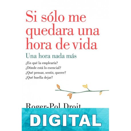 Si sólo me quedara una hora de vida Roger-pol Droit
