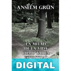La mitad de la vida como tarea espiritual Anselm Grün
