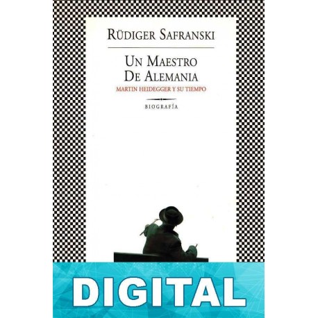 Un maestro de Alemania: Martin Heidegger y su tiempo Rüdiger Safranski