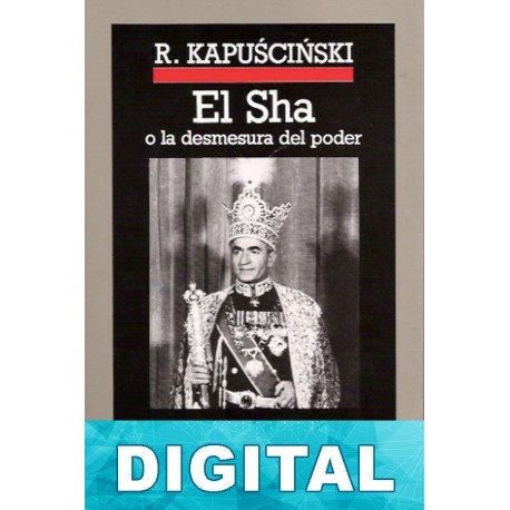 El Sha o la desmesura del poder Ryszard Kapu?ci?ski