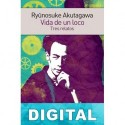 Vida de un loco. Tres relatos Ry?nosuke Akutagawa