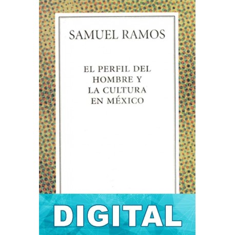 El perfil del hombre y la cultura en México Samuel Ramos