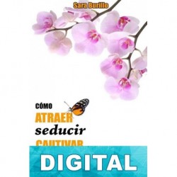 Cómo atraer, seducir, cautivar e influir en los demás Sara Burillo