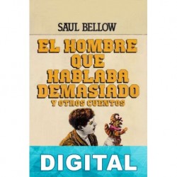 El hombre que hablaba demasiado y otros cuentos Saul Bellow