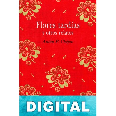 Flores tardías y otros relatos Antón Chéjov