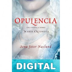 Opulencia. Una novela sobre María Antonieta Sena Jeter Naslund