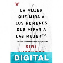 La mujer que mira a los hombres que miran a las mujeres Siri Hustvedt