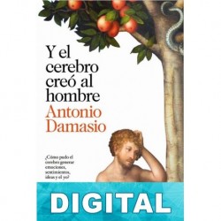 Y el cerebro creó al hombre Antonio Damasio
