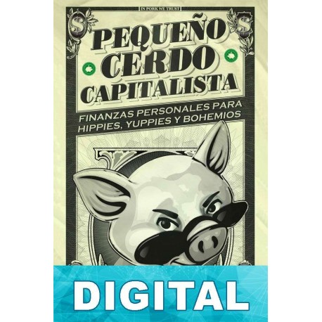 Pequeño cerdo capitalista: Finanzas personales para hippies, yuppies y bohemios Sofía Macías