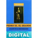 Pedro III el Grande. Aragón en el Mediterráneo Adela Rubio Calatayud