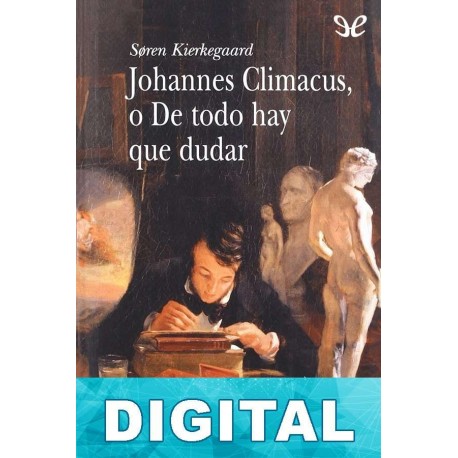 Johannes Climacus, o De todo hay que dudar Søren Kierkegaard
