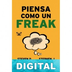 Piensa como un freak Steven Levitt & Stephen J. Dubner