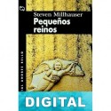 Pequeños reinos Steven Millhauser