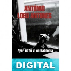 Ayer no te vi en Babilonia António Lobo Antunes