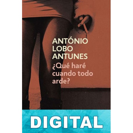¿Qué haré cuando todo arde? António Lobo Antunes