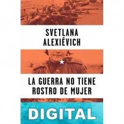 La guerra no tiene rostro de mujer Svetlana Alexievich
