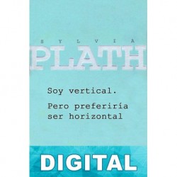 Soy vertical. Pero preferiría ser horizontal Sylvia Plath