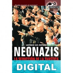 Neonazis. La seducción de la svástica Antonio Luis Moyano