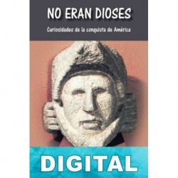 No eran dioses: Curiosidades de la conquista de América Tello Mañueco