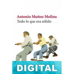Todo lo que era sólido Antonio Muñoz Molina