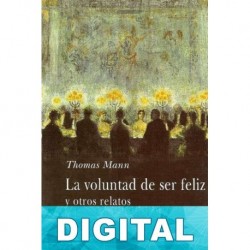 La voluntad de ser feliz y otros relatos Thomas Mann