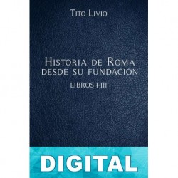 Historia de Roma desde su fundación Libros I-III Tito Livio