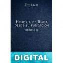 Historia de Roma desde su fundación Libros I-III Tito Livio