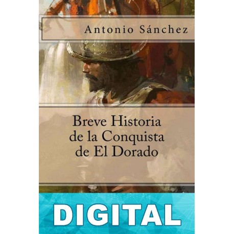 Breve historia de la conquista de El Dorado Antonio Sánchez