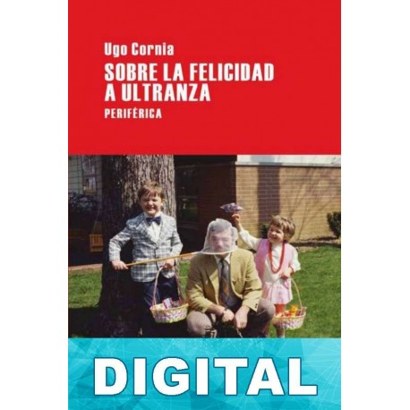 Sobre la felicidad a ultranza Ugo Cornia