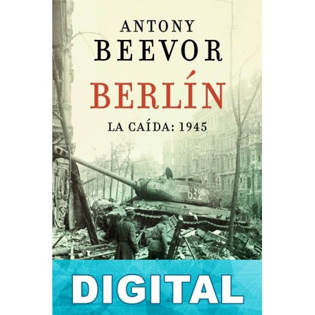 Berlín. La caída: 1945 Antony Beevor