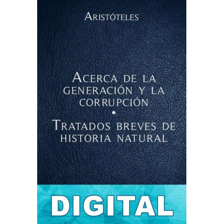 Acerca de la generación y la corrupción - Tratados breves de Historia Natural Aristóteles