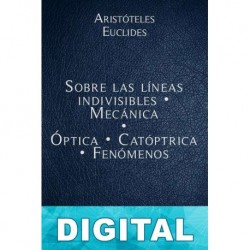 Sobre las líneas indivisibles - Mecánica - Óptica - Catóptrica - Fenómenos Aristóteles & Euclides